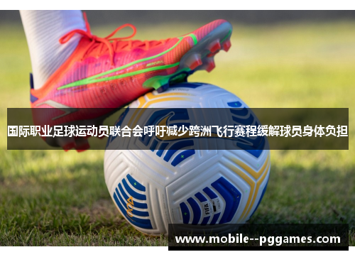 国际职业足球运动员联合会呼吁减少跨洲飞行赛程缓解球员身体负担