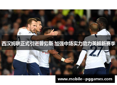 西汉姆联正式引进普劳斯 加强中场实力助力英超新赛季